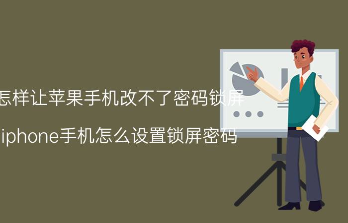 怎样让苹果手机改不了密码锁屏 iphone手机怎么设置锁屏密码?复杂的非数字密码？